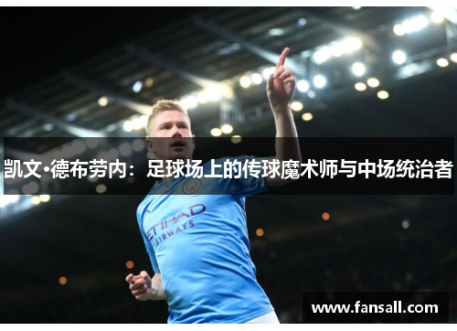凯文·德布劳内：足球场上的传球魔术师与中场统治者