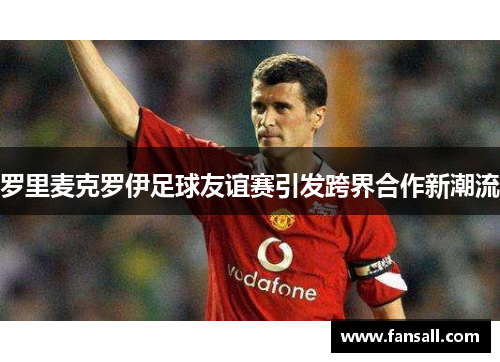 罗里麦克罗伊足球友谊赛引发跨界合作新潮流
