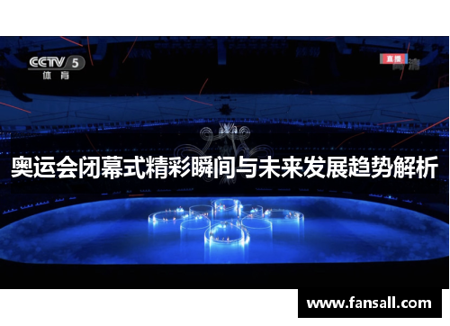 奥运会闭幕式精彩瞬间与未来发展趋势解析
