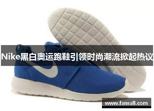 Nike黑白奥运跑鞋引领时尚潮流掀起热议